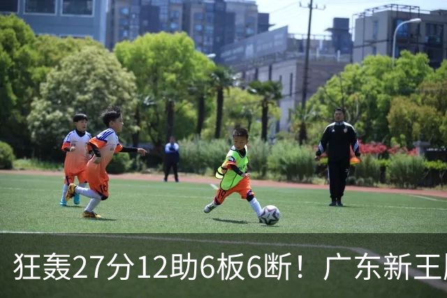 狂轰27分12助6板6断！广东新王牌打服杜锋，曾被朱芳雨点名要人！