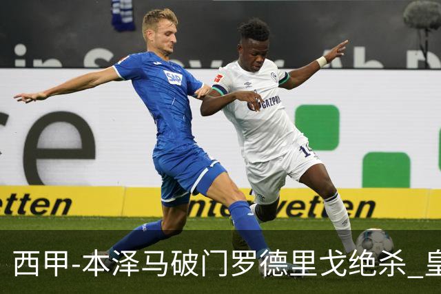 西甲-本泽马破门罗德里戈绝杀 皇马2-1巴列卡诺